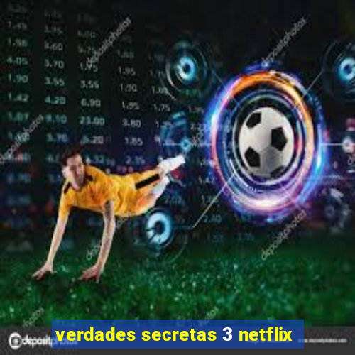 verdades secretas 3 netflix